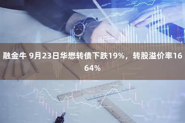 融金牛 9月23日华懋转债下跌19%，转股溢价率1664%